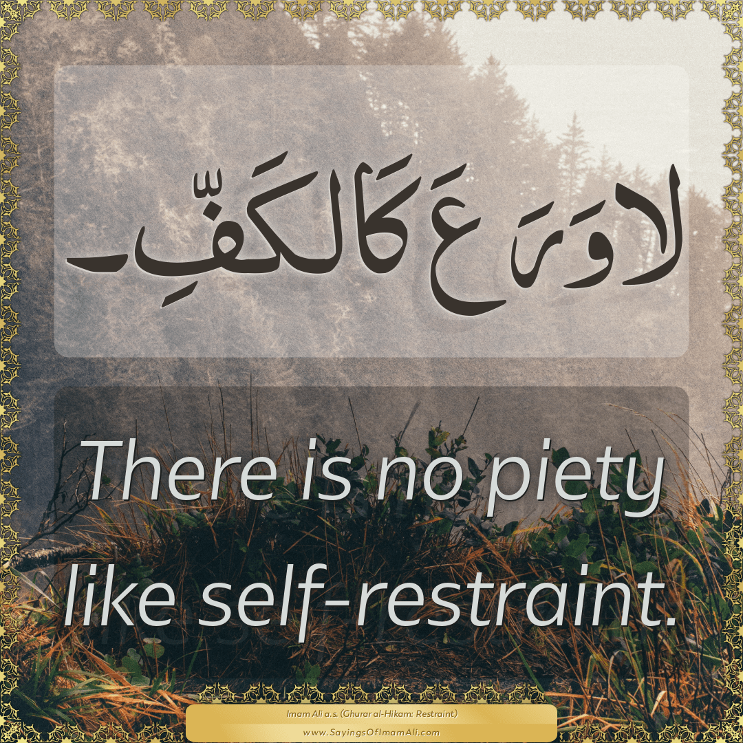 There is no piety like self-restraint.